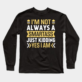 I'm not always a smartass just kidding yes I am Long Sleeve T-Shirt